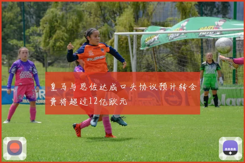 皇马与恩佐达成口头协议预计转会费将超过12亿欧元